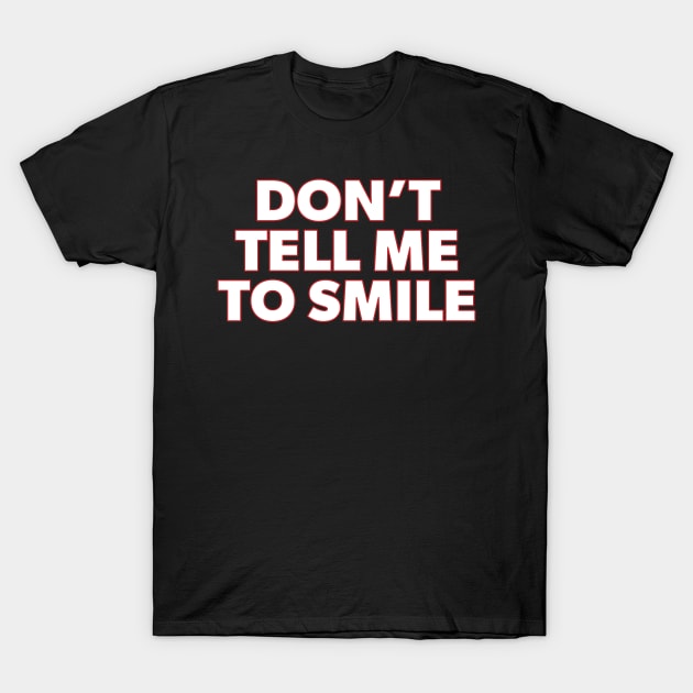 Don't Tell Me to Smile T-Shirt by Molly Bee